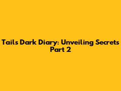 Tails' Dark Diary: Unveiling Secrets Part 2
