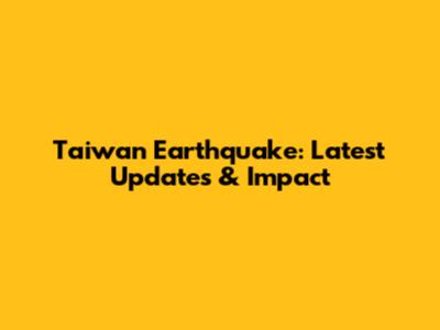 Taiwan Earthquake: Latest Updates & Impact