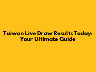 Taiwan Live Draw Results Today: Your Ultimate Guide
