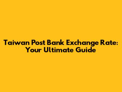 Taiwan Post Bank Exchange Rate: Your Ultimate Guide