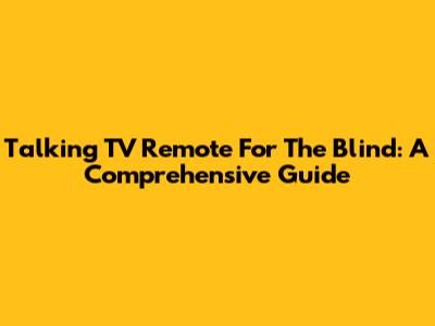 Talking TV Remote For The Blind: A Comprehensive Guide