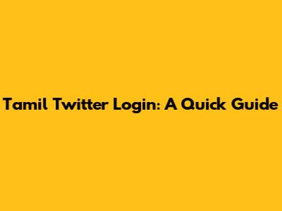 Tamil Twitter Login: A Quick Guide