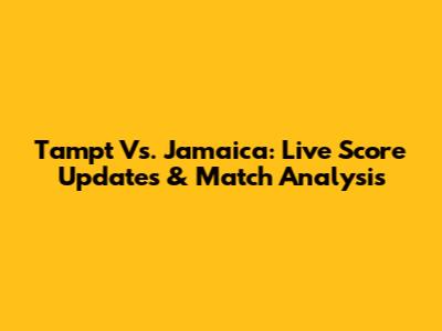 Tampt Vs. Jamaica: Live Score Updates & Match Analysis
