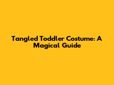 Tangled Toddler Costume: A Magical Guide