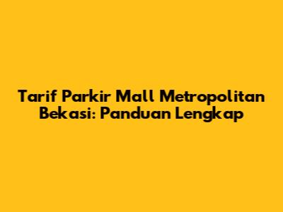 Tarif Parkir Mall Metropolitan Bekasi: Panduan Lengkap
