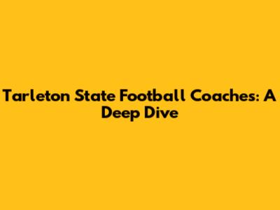 Tarleton State Football Coaches: A Deep Dive