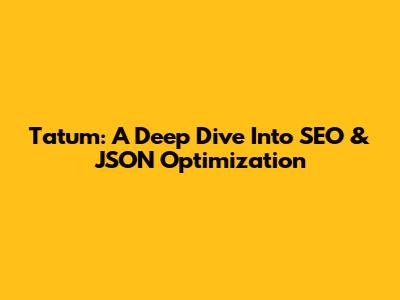 Tatum: A Deep Dive Into SEO & JSON Optimization