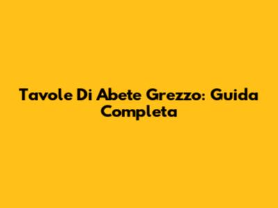 Tavole Di Abete Grezzo: Guida Completa