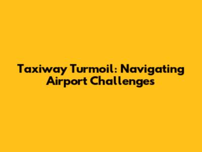 Taxiway Turmoil: Navigating Airport Challenges