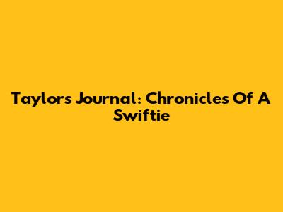 Taylor's Journal: Chronicles Of A Swiftie