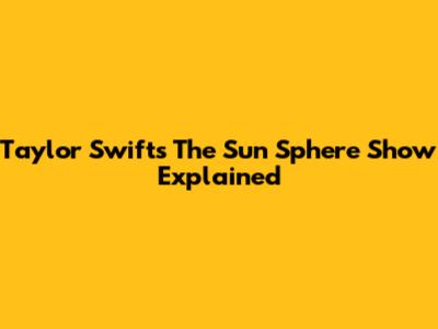 Taylor Swift's 'The Sun' Sphere Show Explained