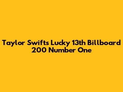 Taylor Swift's Lucky 13th Billboard 200 Number One