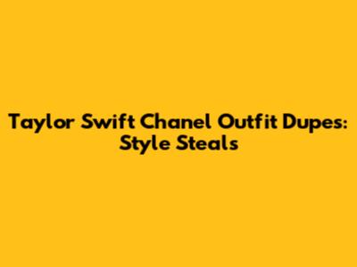 Taylor Swift Chanel Outfit Dupes: Style Steals