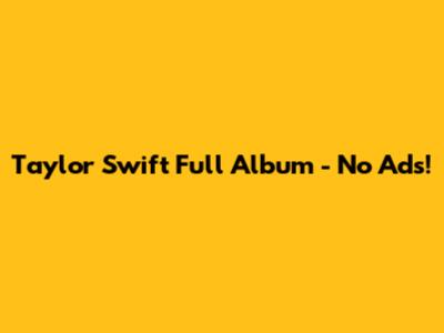 Taylor Swift Full Album - No Ads!