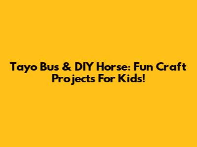 Tayo Bus & DIY Horse: Fun Craft Projects For Kids!