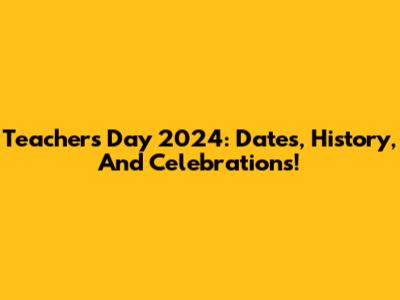 Teacher's Day 2024: Dates, History, And Celebrations!