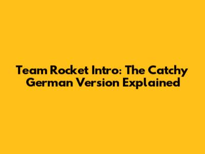 Team Rocket Intro: The Catchy German Version Explained
