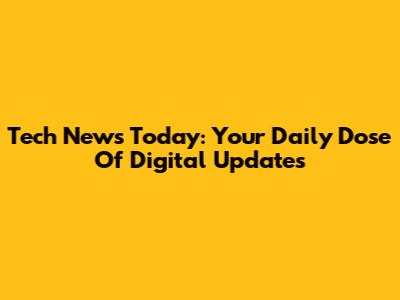 Tech News Today: Your Daily Dose Of Digital Updates