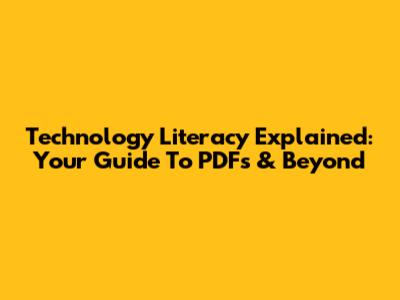 Technology Literacy Explained: Your Guide To PDFs & Beyond