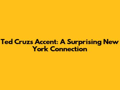 Ted Cruz's Accent: A Surprising New York Connection