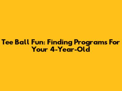Tee Ball Fun: Finding Programs For Your 4-Year-Old