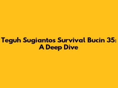 Teguh Sugianto's Survival Bucin 35: A Deep Dive