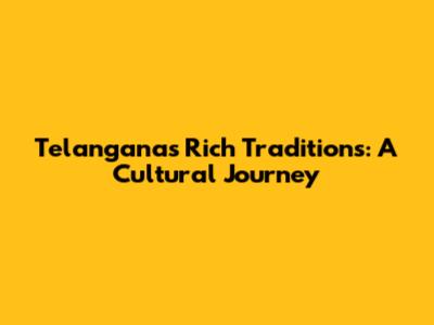 Telangana's Rich Traditions: A Cultural Journey
