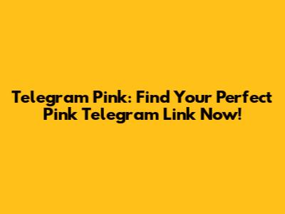 Telegram Pink: Find Your Perfect Pink Telegram Link Now!