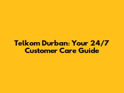 Telkom Durban: Your 24/7 Customer Care Guide