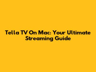 Tella TV On Mac: Your Ultimate Streaming Guide