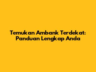 Temukan Ambank Terdekat: Panduan Lengkap Anda