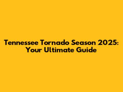 Tennessee Tornado Season 2025: Your Ultimate Guide