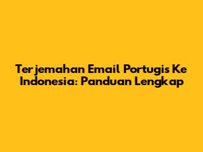 Terjemahan Email Portugis Ke Indonesia: Panduan Lengkap