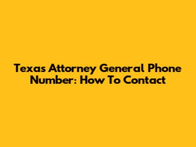 Texas Attorney General Phone Number: How To Contact