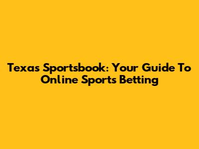 Texas Sportsbook: Your Guide To Online Sports Betting
