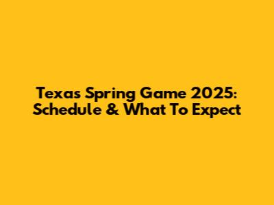 Texas Spring Game 2025: Schedule & What To Expect