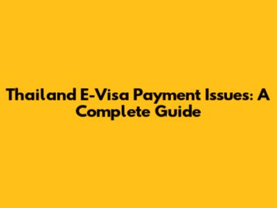 Thailand E-Visa Payment Issues: A Complete Guide