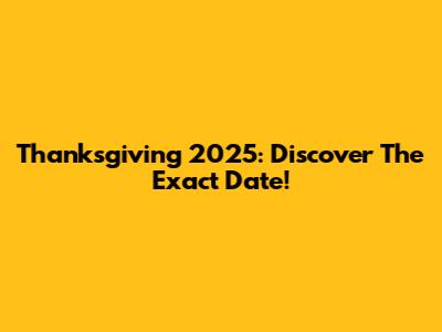 Thanksgiving 2025: Discover The Exact Date!