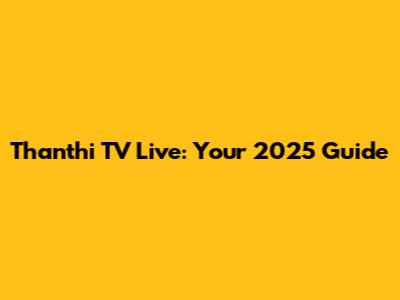 Thanthi TV Live: Your 2025 Guide