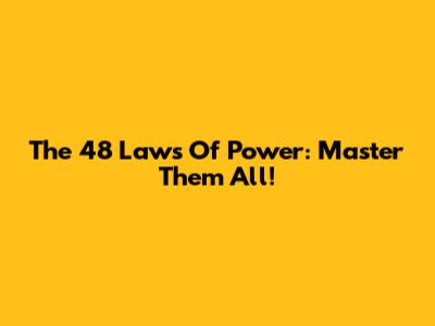 The 48 Laws Of Power: Master Them All!