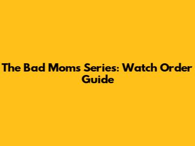 The Bad Moms Series: Watch Order Guide