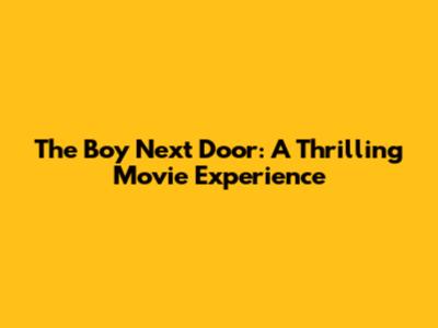 The Boy Next Door: A Thrilling Movie Experience