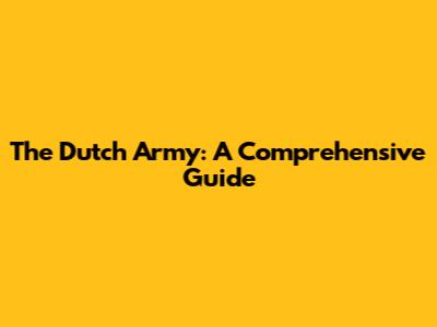 The Dutch Army: A Comprehensive Guide