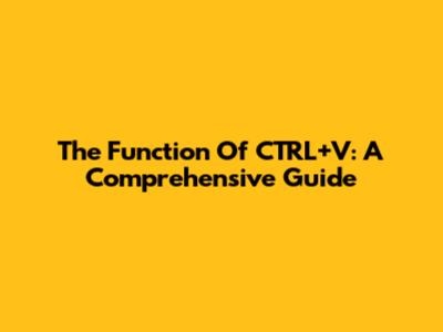 The Function Of CTRL+V: A Comprehensive Guide