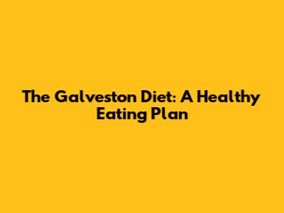 The Galveston Diet: A Healthy Eating Plan