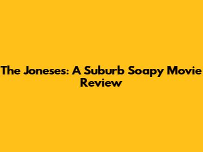 The Joneses: A Suburb Soapy Movie Review