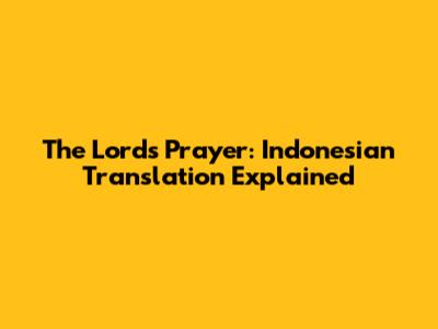 The Lord's Prayer: Indonesian Translation Explained