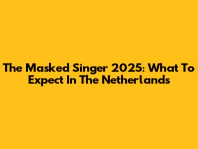The Masked Singer 2025: What To Expect In The Netherlands