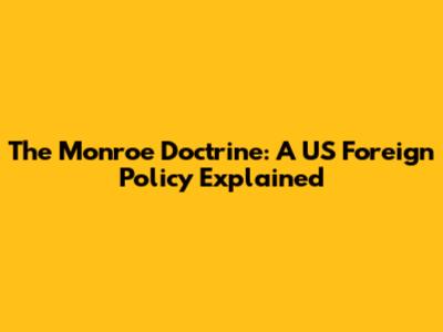 The Monroe Doctrine: A US Foreign Policy Explained