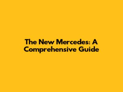 The New Mercedes: A Comprehensive Guide